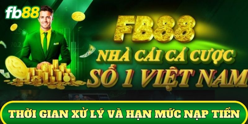 Thời gian xử lý và hạn mức nạp tiền