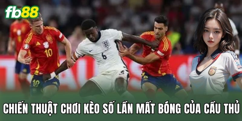 Kèo Số Lần Mất Bóng Của Cầu Thủ: Phân Tích Trận Đấu Đỉnh 3 Chiến thuật chơi kèo số lần mất bóng của cầu thủ