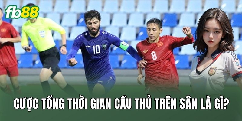 Cược Tổng Thời Gian Cầu Thủ Trên Sân: Chiến Thuật Đỉnh Cao 1 Cược tổng thời gian cầu thủ trên sân là gì?