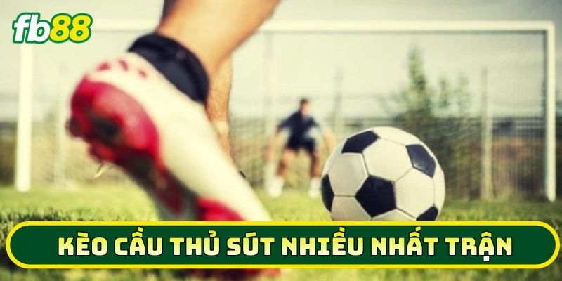 Làm Chủ Kèo Cầu Thủ Sút Nhiều Nhất Trận - Mẹo Hay Cần Biết 1 Kèo Cầu Thủ Sút Nhiều Nhất Trận là gì?