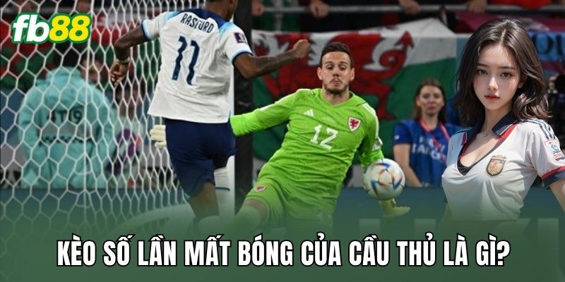 Kèo Số Lần Mất Bóng Của Cầu Thủ: Phân Tích Trận Đấu Đỉnh 1 Kèo số lần mất bóng của cầu thủ là gì?
