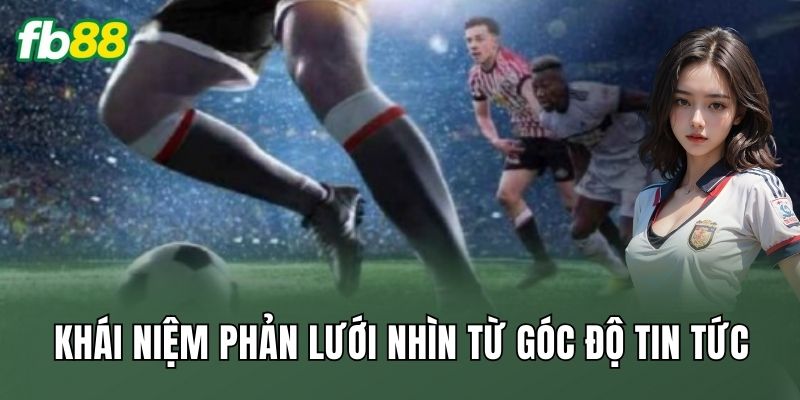 Cược Đội Ghi Bàn Vào Lưới Nhà: Sức Hút Khó Đoán 1 Khái niệm phản lưới nhìn từ góc độ tin tức