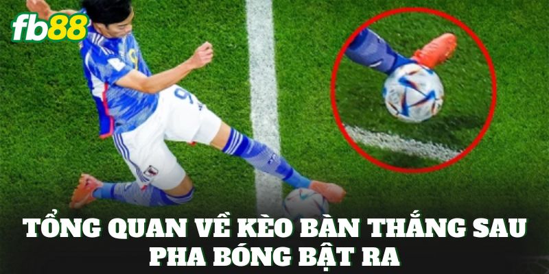 Kèo Bàn Thắng Sau Pha Bóng Bật Ra Có Dễ Thắng Hay Không? 1 Tổng quan về kèo bàn thắng sau pha bóng bật ra