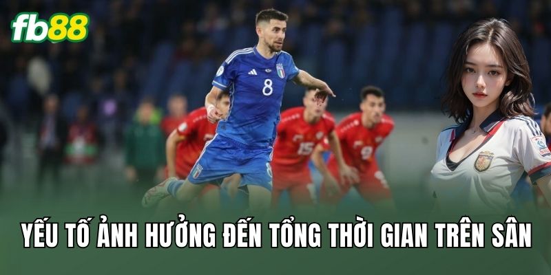 Cược Tổng Thời Gian Cầu Thủ Trên Sân: Chiến Thuật Đỉnh Cao 2 Yếu tố ảnh hưởng đến tổng thời gian trên sân