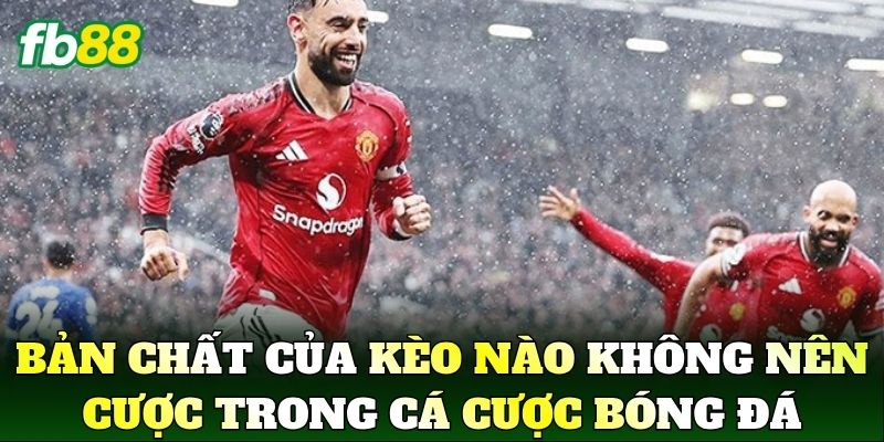 Kèo Nào Không Nên Cược: Nhận Diện Rủi Ro Khi Vào Tiền 1 Bản chất của kèo nào không nên cược trong cá cược bóng đá