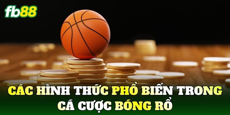 Cá Cược Bóng Rổ Xu Hướng Giải Trí Thể Thao Hiện Đại 2 Các hình thức phổ biến trong Cá Cược Bóng Rổ