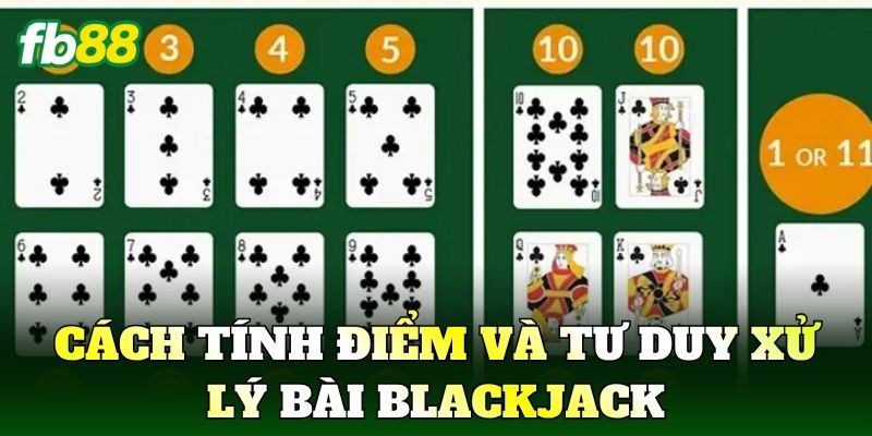 Cách tính điểm và tư duy xử lý bài Blackjack