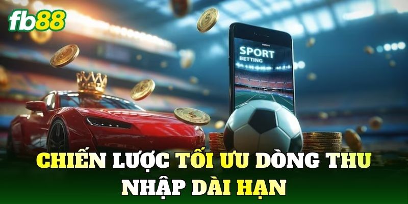 Chiến lược tối ưu dòng thu nhập dài hạn
