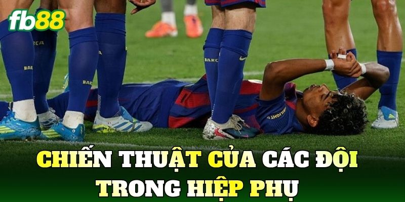 Chiến thuật của các đội trong hiệp phụ