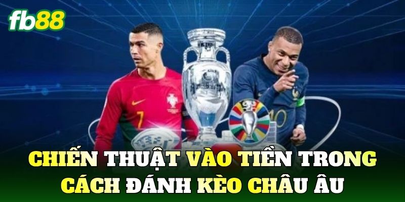 Chiến thuật vào tiền trong cách đánh kèo châu Âu