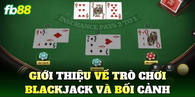 Giới thiệu về trò chơi Blackjack và bối cảnh phổ biến
