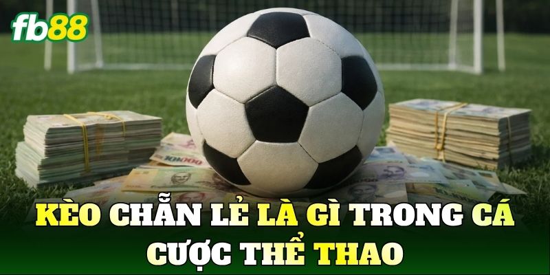 Kèo chẵn lẻ là gì trong cá cược thể thao