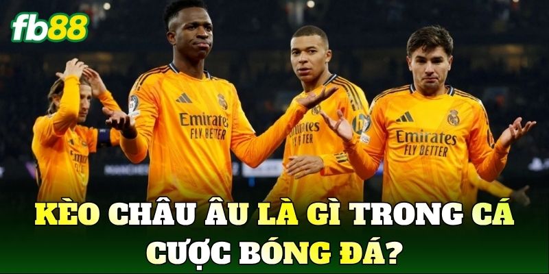 Kèo châu Âu là gì trong cá cược bóng đá?