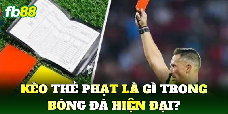 Kèo thẻ phạt là gì trong bóng đá hiện đại?