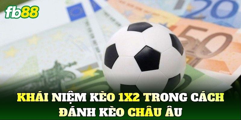 Khái niệm kèo 1x2 trong cách đánh kèo châu Âu