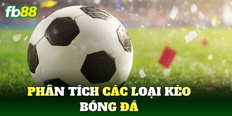 Các Loại Kèo Bóng Đá Phổ Biến Trong Cá Cược Hiện Nay 2 Phân tích các loại kèo bóng đá