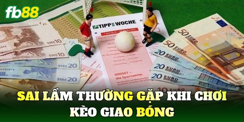 Sai lầm thường gặp khi chơi kèo giao bóng