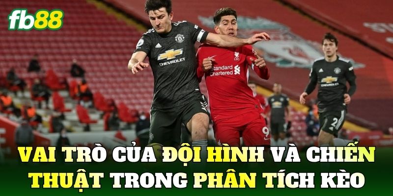 Vai trò của đội hình và chiến thuật trong phân tích kèo