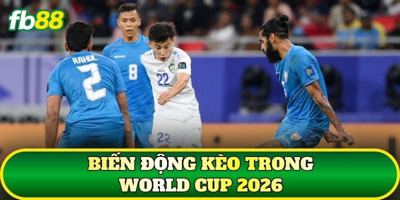 Biến động kèo trong World Cup 2026