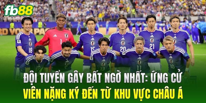 Đội Tuyển Gây Bất Ngờ Nhất: Ứng cử viên nặng ký đến từ khu vực châu Á