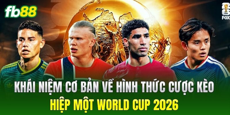 Kèo Hiệp Một World Cup 2026 - Chiến Thuật Ăn Tiền Dễ 1 Khái niệm cơ bản về hình thức cược Kèo Hiệp Một World Cup 2026