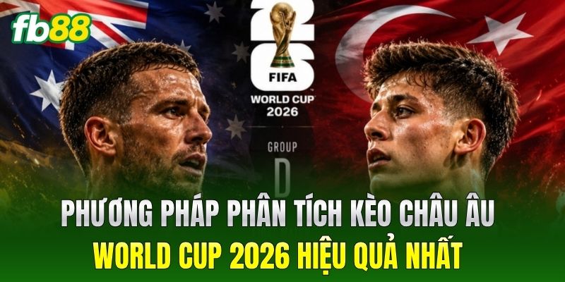 Kèo Châu Âu World Cup 2026: Cách Đọc Tỷ Lệ Luôn Thắng Đậm 2 Phương pháp phân tích Kèo Châu Âu World Cup 2026 hiệu quả nhất