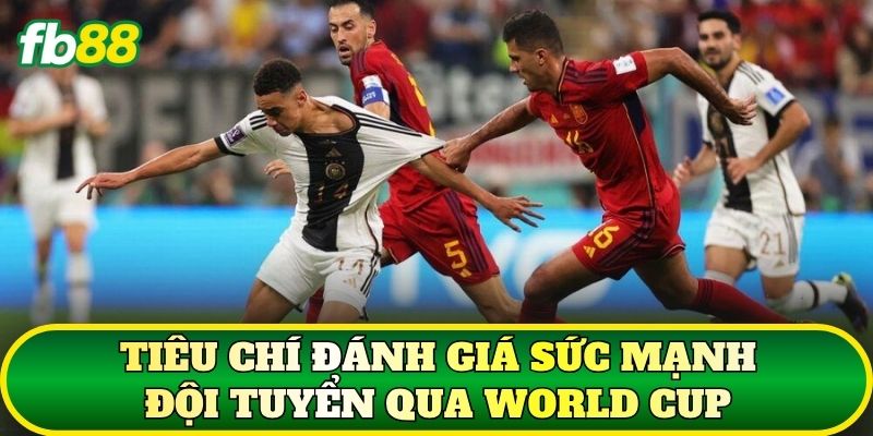 Đội Tuyển Mạnh Nhất World Cup: Góc Nhìn Soi Kèo Hiện Đại 1 Tiêu chí đánh giá sức mạnh đội tuyển qua World Cup