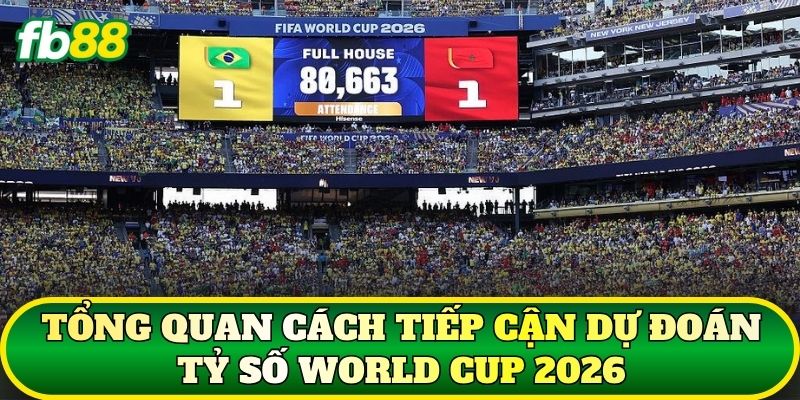 Tổng quan cách tiếp cận dự đoán tỷ số World Cup 2026