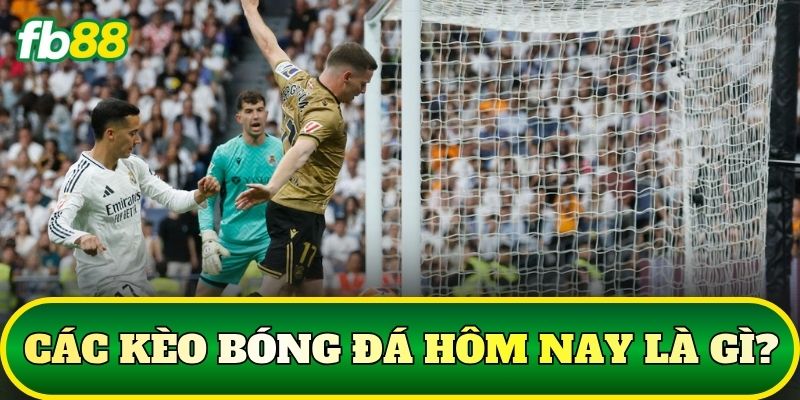 Các kèo bóng đá hôm nay là gì?