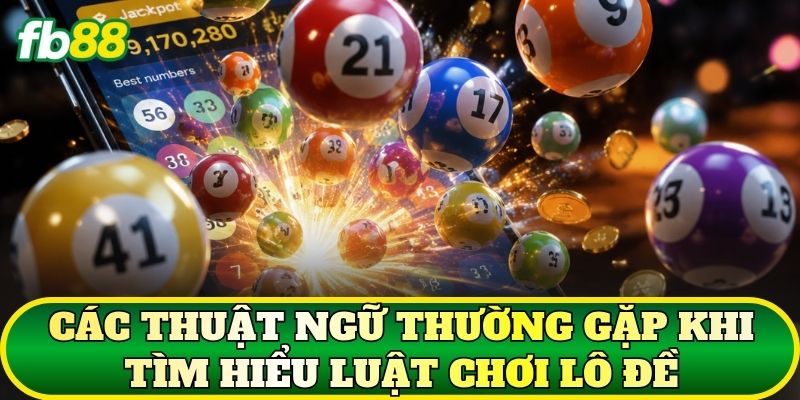 Luật Chơi Lô Đề: Quy Tắc Và Cách Tính Kết Quả Mới Nhất 2026 2 Các thuật ngữ thường gặp khi tìm hiểu luật chơi Lô Đề