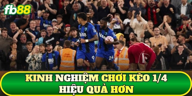 Kèo 1/4 Là Gì? Cách Tính Thắng Thua Chuẩn Nhất 3 Kinh nghiệm chơi kèo 1/4 hiệu quả hơn