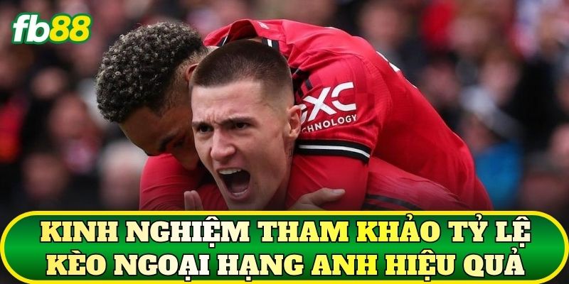 Tỷ Lệ Kèo Ngoại Hạng Anh Mới Nhất Và Cách Đọc Chuẩn 3 Kinh nghiệm tham khảo tỷ lệ kèo Ngoại Hạng Anh hiệu quả