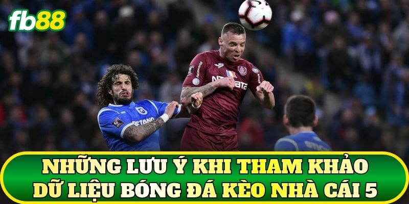Những lưu ý khi tham khảo dữ liệu bóng đá kèo nhà cái 5