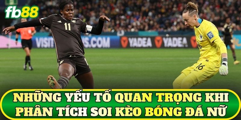 Những yếu tố quan trọng khi phân tích soi kèo bóng đá nữ