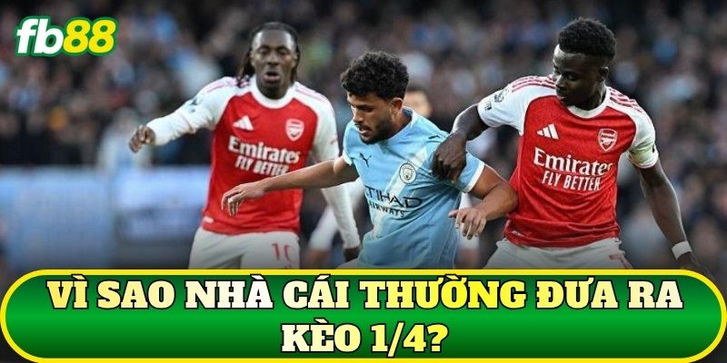 Kèo 1/4 Là Gì? Cách Tính Thắng Thua Chuẩn Nhất 2 Vì sao nhà cái thường đưa ra kèo 1/4?