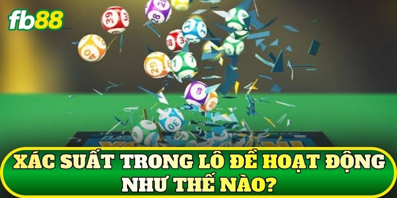 Xác suất trong lô đề hoạt động như thế nào?