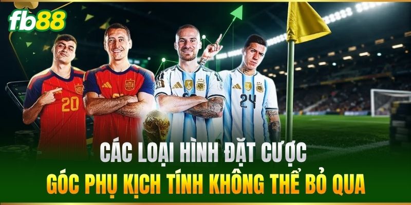 Các loại hình đặt cược góc phụ kịch tính không thể bỏ qua