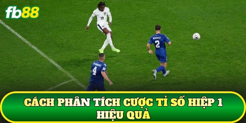 Cách phân tích cược tỉ số hiệp 1 hiệu quả