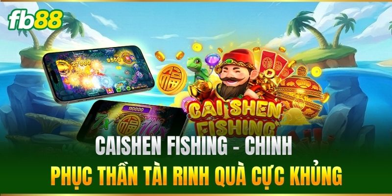 Caishen Fishing - Chinh phục Thần Tài rinh quà cực khủng