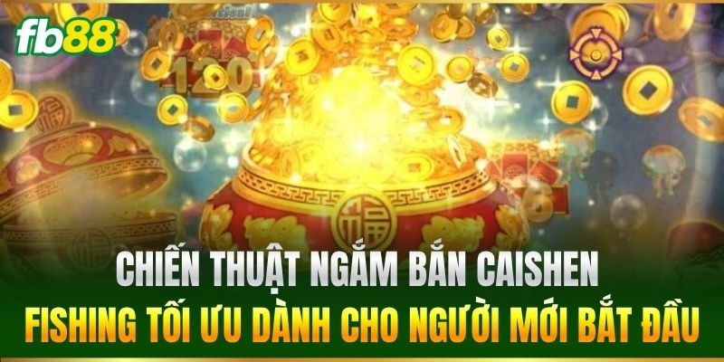 Chiến thuật ngắm bắn Caishen Fishing tối ưu dành cho người mới bắt đầu