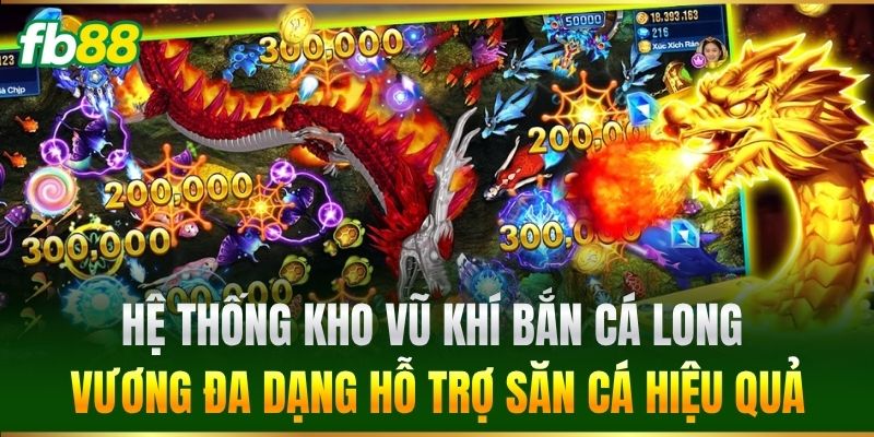 Hệ thống kho vũ khí Bắn Cá Long Vương đa dạng hỗ trợ săn cá hiệu quả