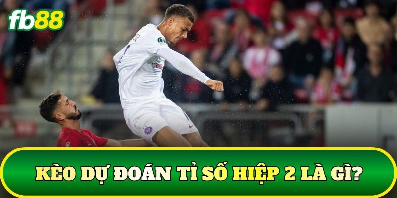 Kèo dự đoán tỉ số hiệp 2 là gì?