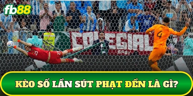 Kèo Số Lần Sút Phạt Đền: Cách Tính Và Phân Tích Kèo 1 Kèo số lần sút phạt đền là gì?