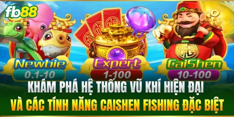 Khám phá hệ thống vũ khí hiện đại và các tính năng Caishen Fishing đặc biệt