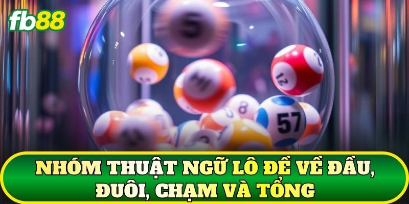 Thuật Ngữ Lô Đề: Giải Nghĩa Các Khái Niệm Phổ Biến 2026 2 Nhóm thuật ngữ lô đề về đầu, đuôi, chạm và tổng