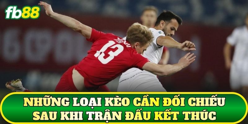 Kết Quả Kèo Bóng Đá – Đối Chiếu Kèo Chuẩn Xác Từ Nhà Cái 3 Những loại kèo cần đối chiếu sau khi trận đấu kết thúc