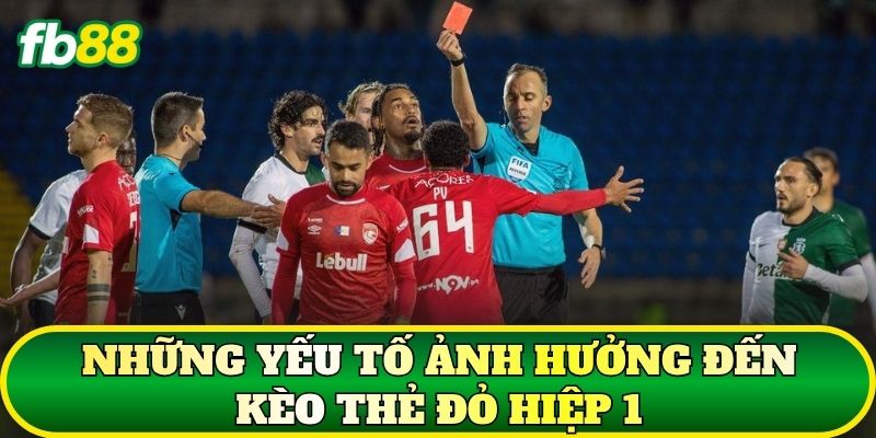 Những yếu tố ảnh hưởng đến kèo thẻ đỏ hiệp 1