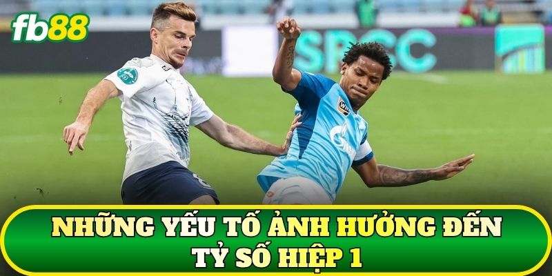 Những yếu tố ảnh hưởng đến tỷ số hiệp 1