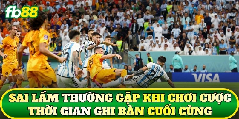 Sai lầm thường gặp khi chơi cược thời gian ghi bàn cuối cùng