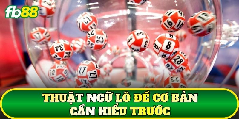 Thuật Ngữ Lô Đề: Giải Nghĩa Các Khái Niệm Phổ Biến 2026 1 Thuật ngữ lô đề cơ bản cần hiểu trước